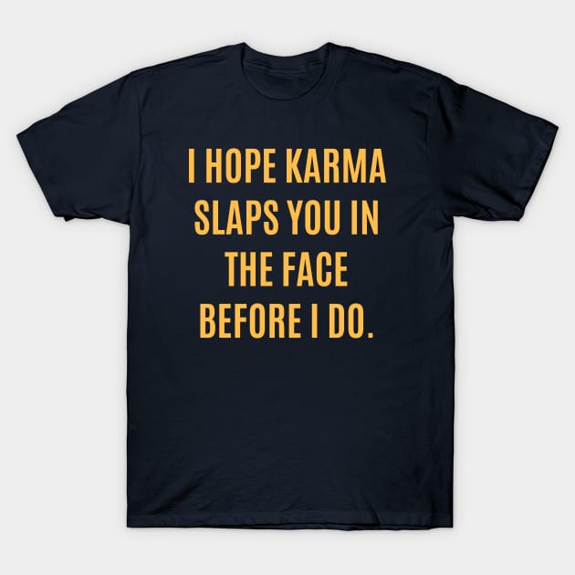 I Hope Karma Slaps You In The Face T-Shirt by lowercasev